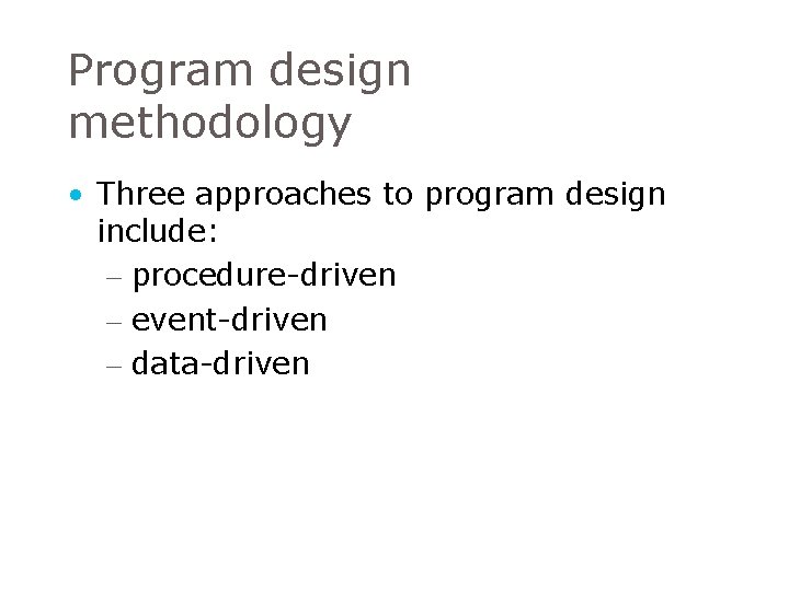 Program design methodology • Three approaches to program design include: – procedure-driven – event-driven Program design methodology • Three approaches to program design include: – procedure-driven – event-driven