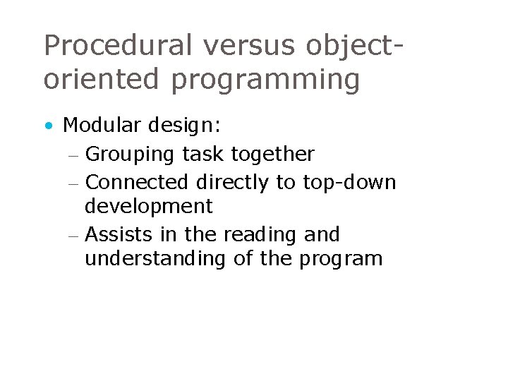 Procedural versus objectoriented programming • Modular design: – Grouping task together – Connected directly Procedural versus objectoriented programming • Modular design: – Grouping task together – Connected directly