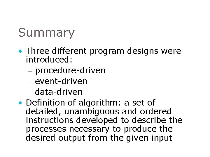 Summary • Three different program designs were introduced: – procedure-driven – event-driven – data-driven Summary • Three different program designs were introduced: – procedure-driven – event-driven – data-driven