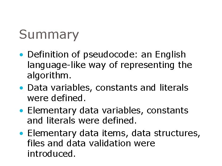 Summary • Definition of pseudocode: an English language-like way of representing the algorithm. • Summary • Definition of pseudocode: an English language-like way of representing the algorithm. •