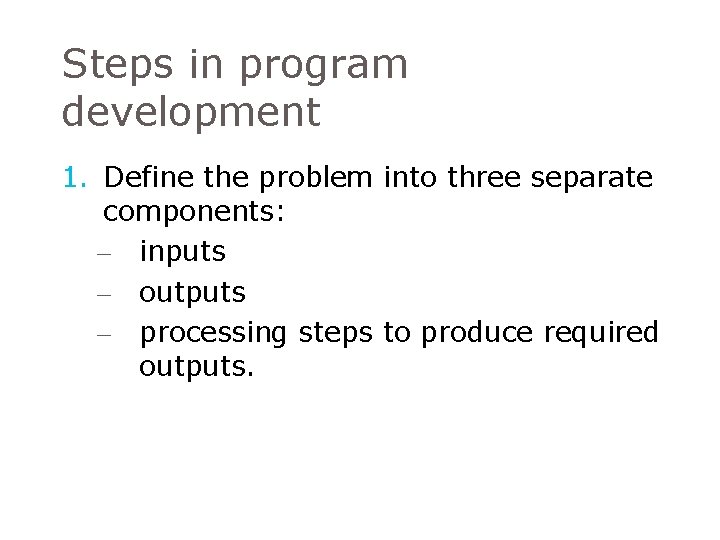 Steps in program development 1. Define the problem into three separate components: – inputs Steps in program development 1. Define the problem into three separate components: – inputs
