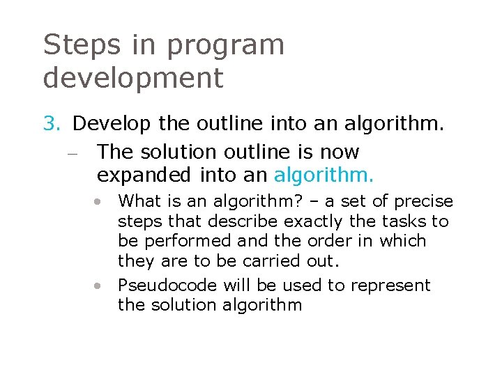 Steps in program development 3. Develop the outline into an algorithm. – The solution Steps in program development 3. Develop the outline into an algorithm. – The solution