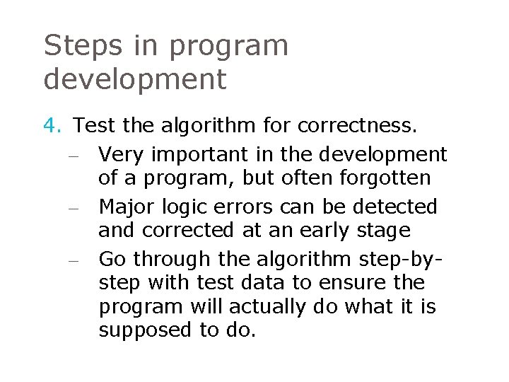 Steps in program development 4. Test the algorithm for correctness. – Very important in Steps in program development 4. Test the algorithm for correctness. – Very important in