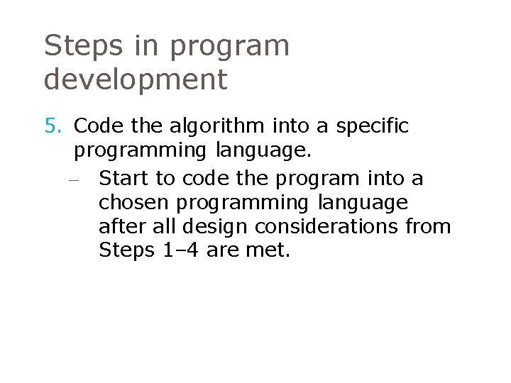 Steps in program development 5. Code the algorithm into a specific programming language. – Steps in program development 5. Code the algorithm into a specific programming language. –
