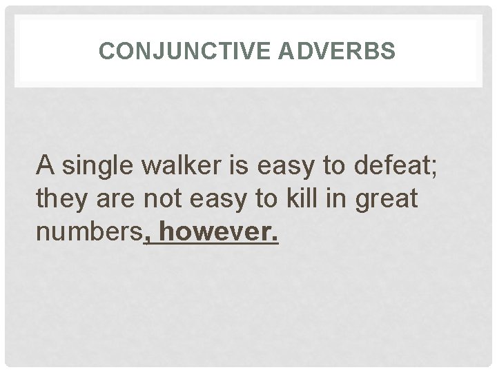 CONJUNCTIVE ADVERBS A single walker is easy to defeat; they are not easy to