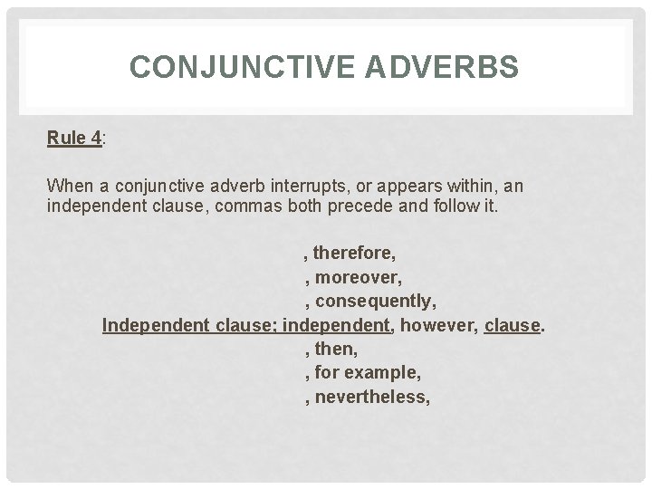 CONJUNCTIVE ADVERBS Rule 4: When a conjunctive adverb interrupts, or appears within, an independent