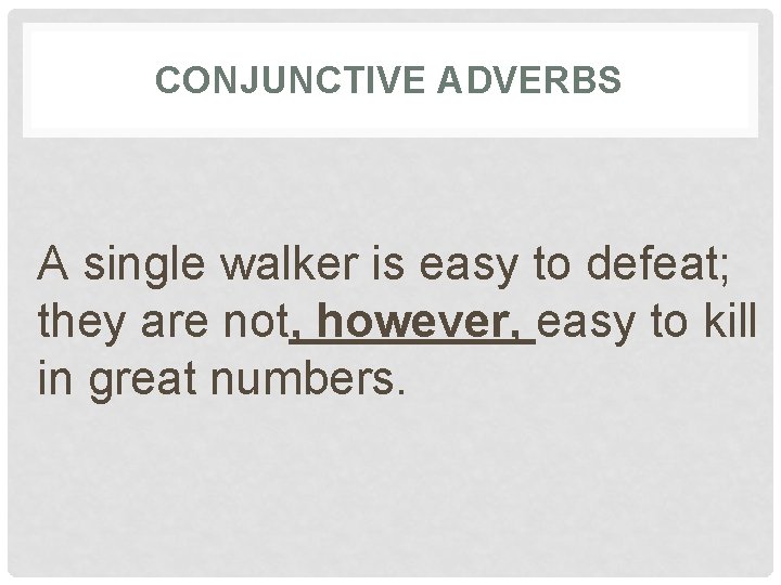 CONJUNCTIVE ADVERBS A single walker is easy to defeat; they are not, however, easy