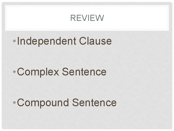 REVIEW • Independent Clause • Complex Sentence • Compound Sentence 
