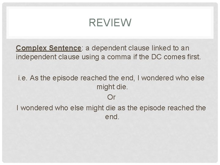 REVIEW Complex Sentence: a dependent clause linked to an independent clause using a comma