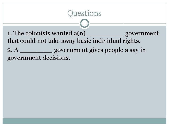 Questions 1. The colonists wanted a(n) _____ government that could not take away basic