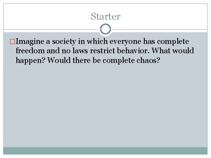 Starter �Imagine a society in which everyone has complete freedom and no laws restrict