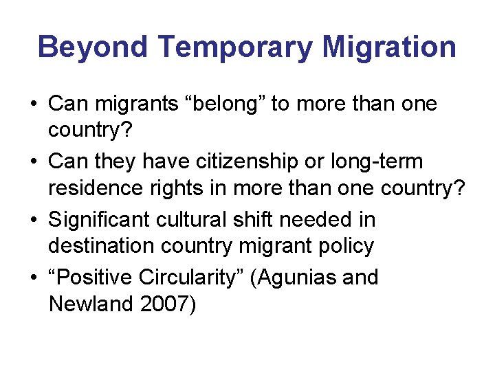 Beyond Temporary Migration • Can migrants “belong” to more than one country? • Can