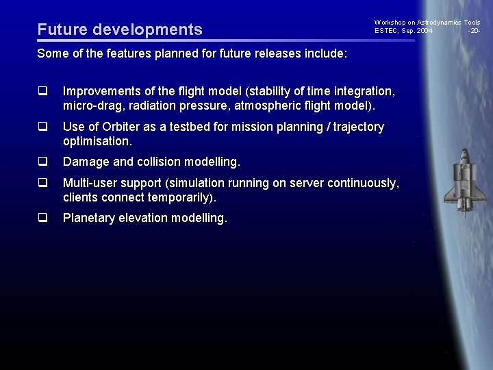 Future developments Workshop on Astrodynamics Tools ESTEC, Sep. 2004 -20 - Some of the