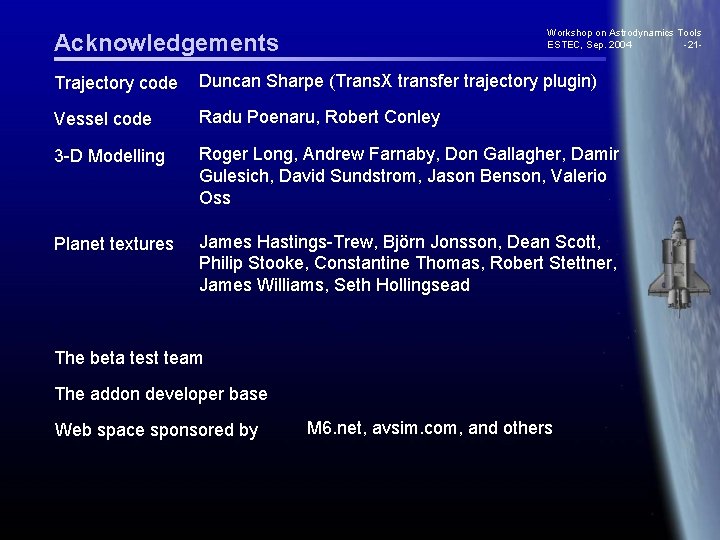 Workshop on Astrodynamics Tools ESTEC, Sep. 2004 -21 - Acknowledgements Trajectory code Duncan Sharpe