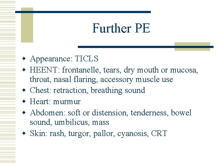 Further PE w Appearance: TICLS w HEENT: frontanelle, tears, dry mouth or mucosa, throat,