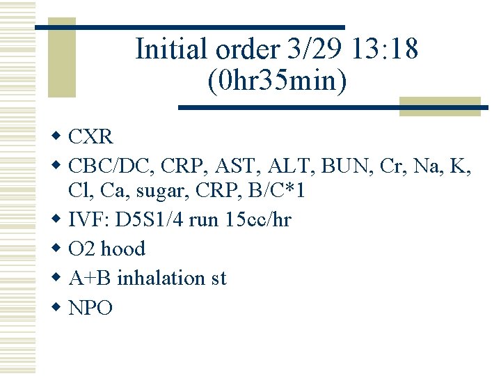 Initial order 3/29 13: 18 (0 hr 35 min) w CXR w CBC/DC, CRP,