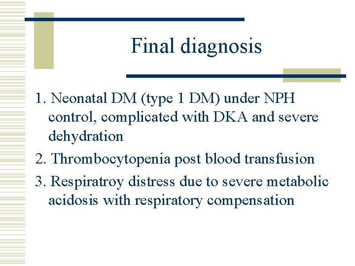 Final diagnosis 1. Neonatal DM (type 1 DM) under NPH control, complicated with DKA