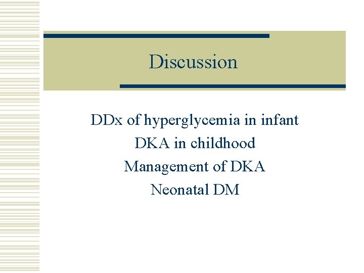 Discussion DDx of hyperglycemia in infant DKA in childhood Management of DKA Neonatal DM
