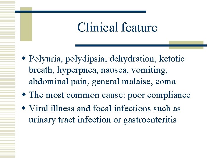 Clinical feature w Polyuria, polydipsia, dehydration, ketotic breath, hyperpnea, nausea, vomiting, abdominal pain, general