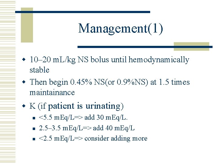 Management(1) w 10– 20 m. L/kg NS bolus until hemodynamically stable w Then begin