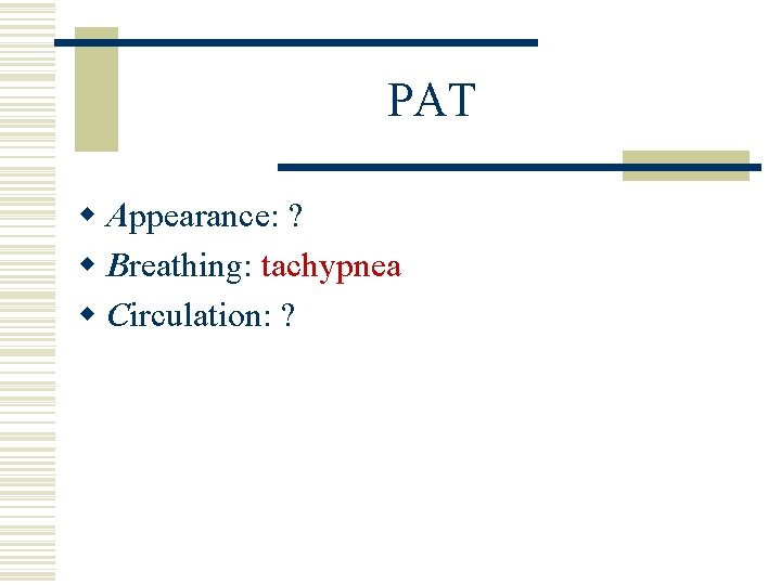 PAT w Appearance: ? w Breathing: tachypnea w Circulation: ? 