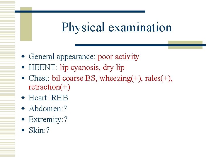 Physical examination w General appearance: poor activity w HEENT: lip cyanosis, dry lip w