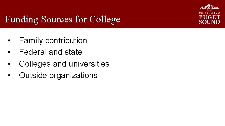 Funding Sources for College • • Family contribution Federal and state Colleges and universities
