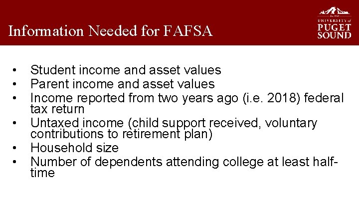 Information Needed for FAFSA • • • Student income and asset values Parent income