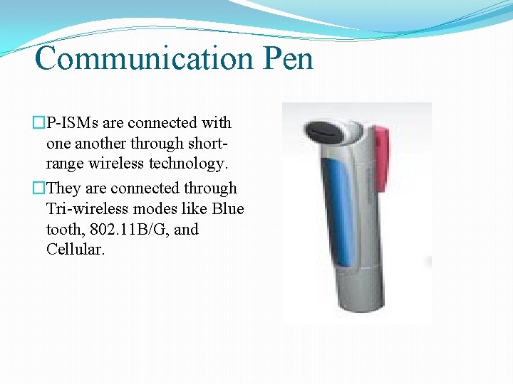 Communication Pen �P-ISMs are connected with one another through shortrange wireless technology. �They are