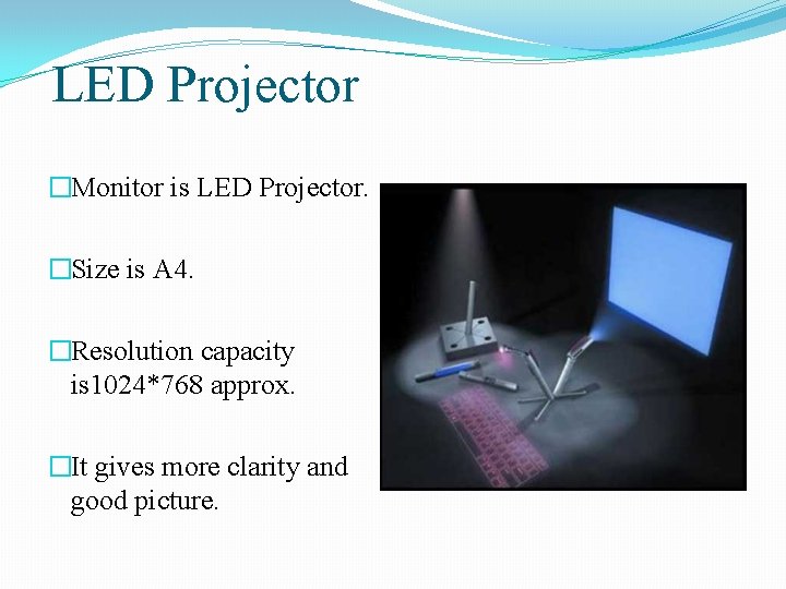 LED Projector �Monitor is LED Projector. �Size is A 4. �Resolution capacity is 1024*768