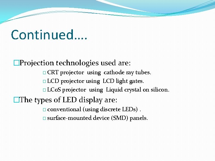 Continued…. �Projection technologies used are: � CRT projector using cathode ray tubes. � LCD