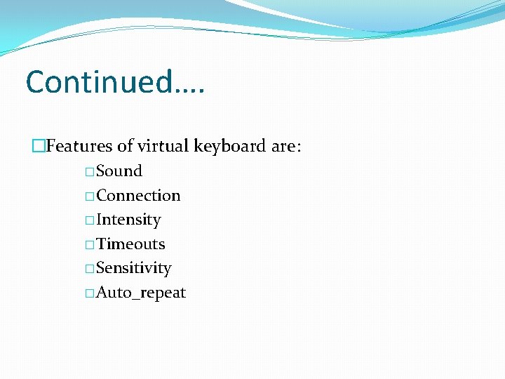 Continued…. �Features of virtual keyboard are: �Sound �Connection �Intensity �Timeouts �Sensitivity �Auto_repeat 