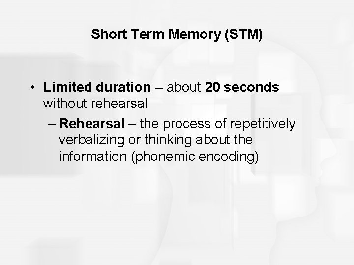 Short Term Memory (STM) • Limited duration – about 20 seconds without rehearsal –