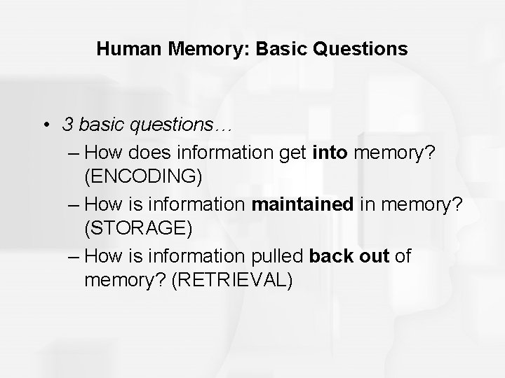 Human Memory: Basic Questions • 3 basic questions… – How does information get into