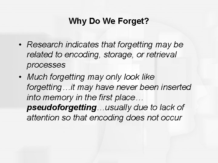 Why Do We Forget? • Research indicates that forgetting may be related to encoding,