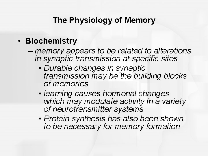 The Physiology of Memory • Biochemistry – memory appears to be related to alterations