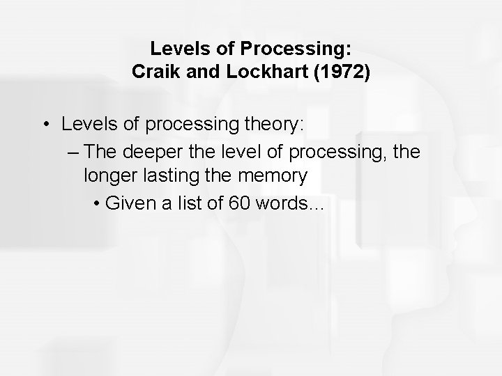 Levels of Processing: Craik and Lockhart (1972) • Levels of processing theory: – The