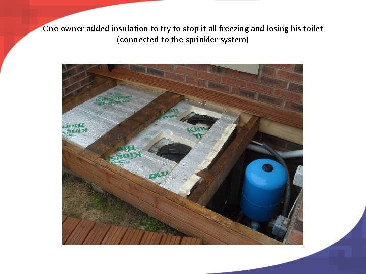 One owner added insulation to try to stop it all freezing and losing his