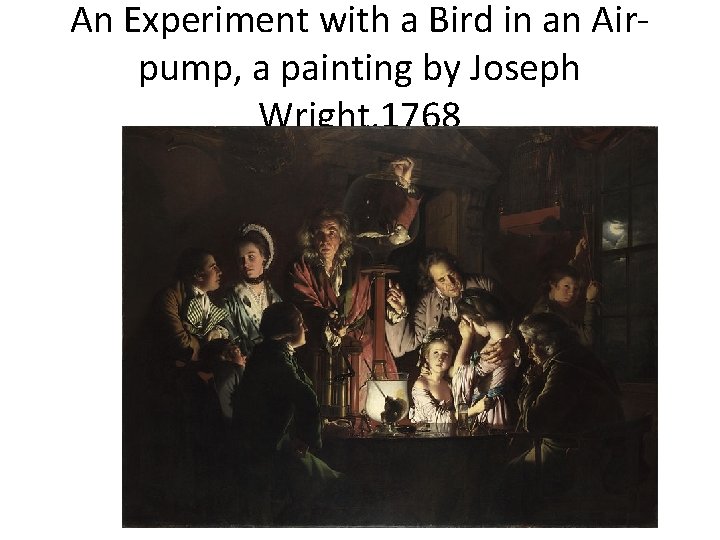 An Experiment with a Bird in an Airpump, a painting by Joseph Wright, 1768 An Experiment with a Bird in an Airpump, a painting by Joseph Wright, 1768