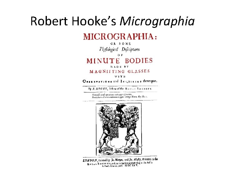 Robert Hooke’s Micrographia Robert Hooke’s Micrographia