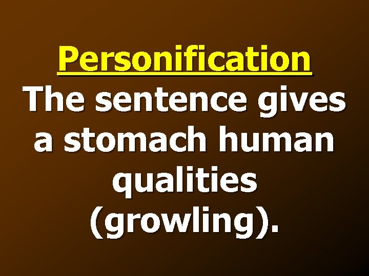 Personification The sentence gives a stomach human qualities (growling). 