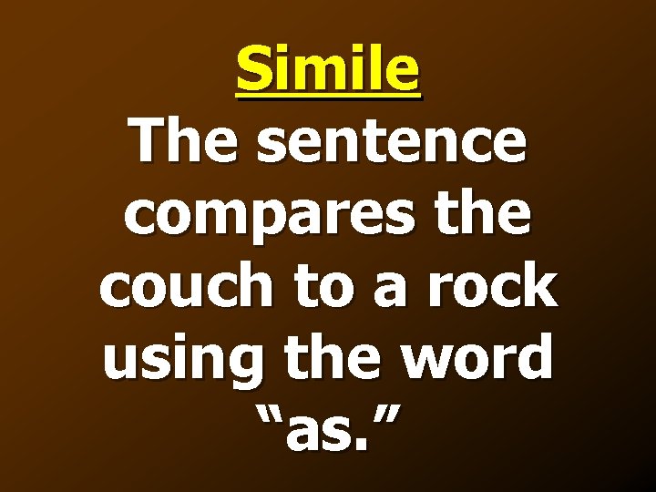 Simile The sentence compares the couch to a rock using the word “as. ”
