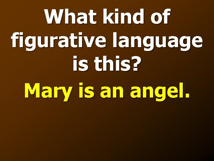 What kind of figurative language is this? Mary is an angel. 