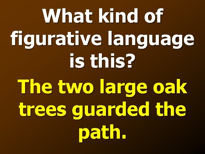 What kind of figurative language is this? The two large oak trees guarded the