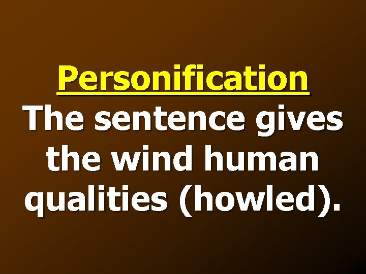 Personification The sentence gives the wind human qualities (howled). 