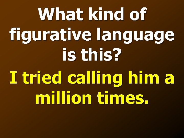 What kind of figurative language is this? I tried calling him a million times.