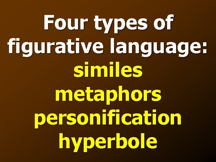 Four types of figurative language: similes metaphors personification hyperbole 