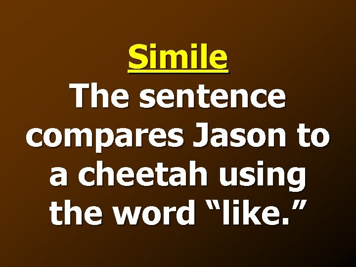 Simile The sentence compares Jason to a cheetah using the word “like. ” 