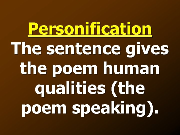 Personification The sentence gives the poem human qualities (the poem speaking). 