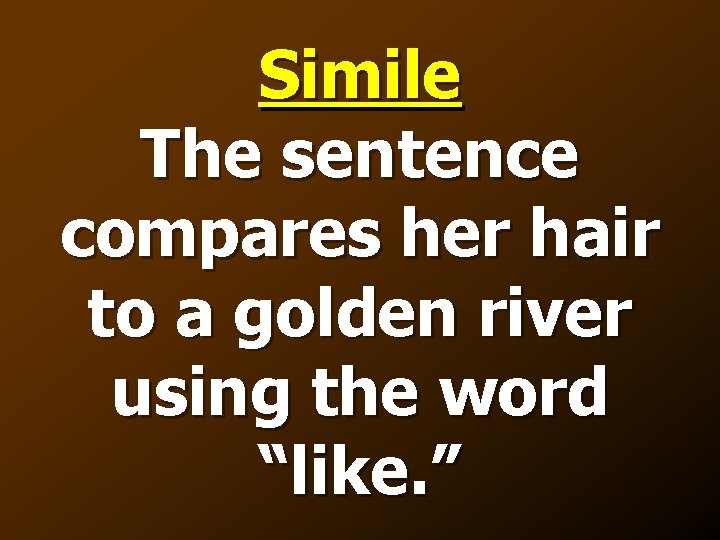 Simile The sentence compares her hair to a golden river using the word “like.